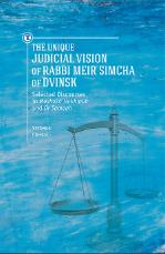 The Unique Judicial Vision of Rabbi Meir Simcha of Dvinsk - Selected Discourses in Meshekh Hokhmah and Or Sameah